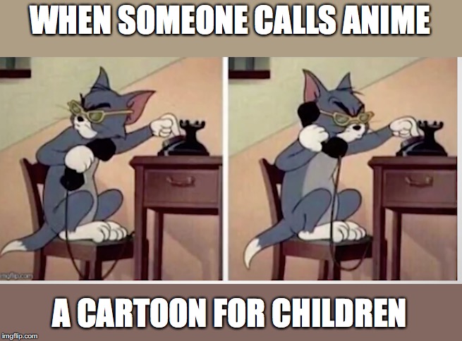 excluding some movies,if anyones says anime is a cartoon again,im