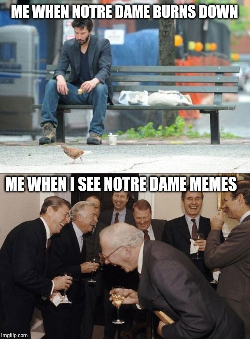 Image tagged in memes,sad keanu,laughing men in suits,notre dame Imgflip