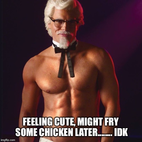 Image tagged in kfc colonel sanders,kfc,feeling cute Imgflip