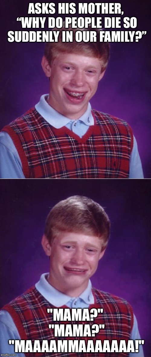 Image tagged in memes,bad luck brian,bad luck brian cry,messed up
