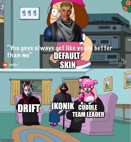 You Guys always act like you're better than me Imgflip