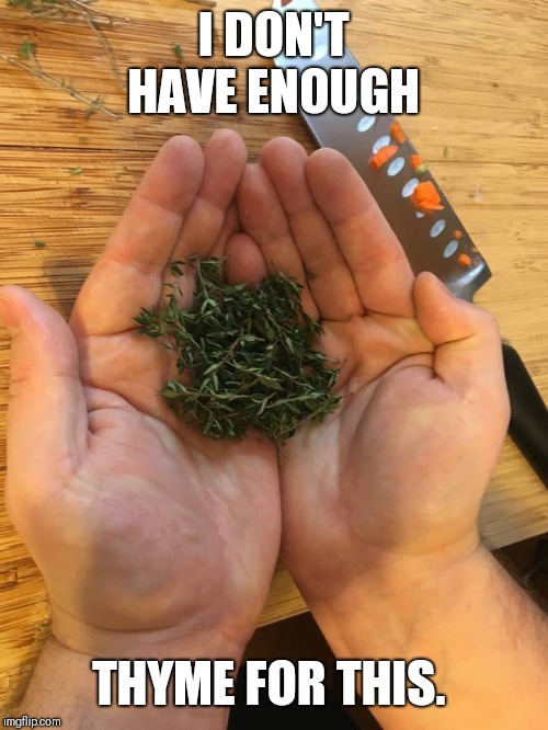 thyme on my hands Memes & GIFs Imgflip