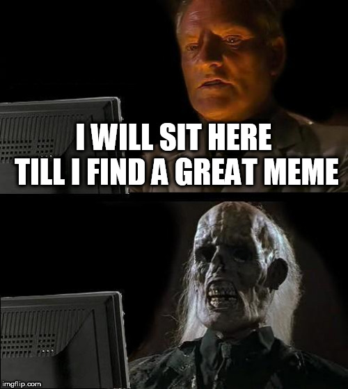 I'll Just Wait Here Meme Imgflip