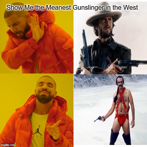 The meanest gunslinger in the wild west Imgflip