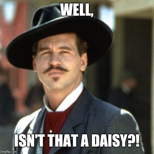 Image tagged in doc holliday,isnt that a daisy Imgflip
