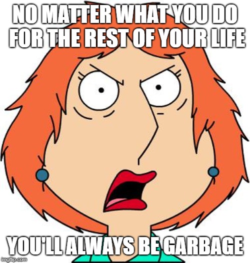 You'll Always Be Garbage Imgflip