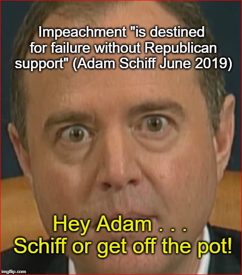 Adam should Schiff . . . or get off the pot! Imgflip