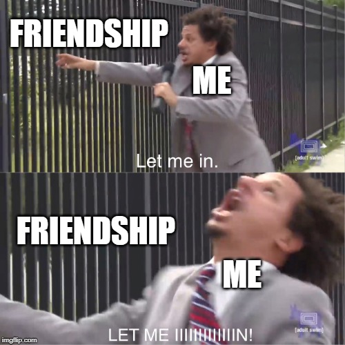 Locked out of Friendship Imgflip