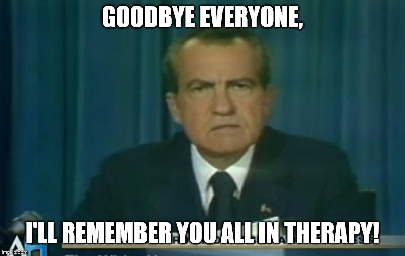 Image tagged in nixon resigns,goodbye everyone,i'll remember you all in