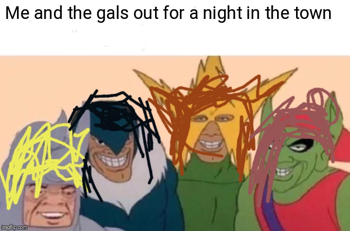 Me And The Boys Meme Imgflip