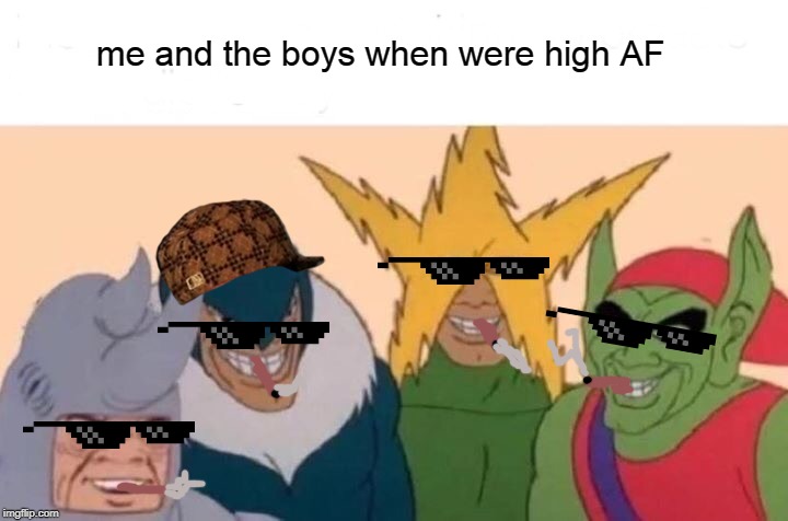 Me And The Boys Meme Imgflip