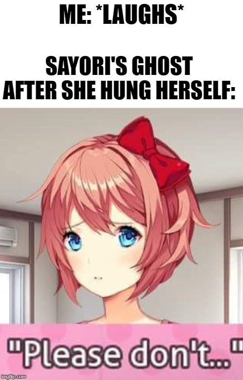 Oh I'm sorry Sayori but. YOU DIED! Imgflip