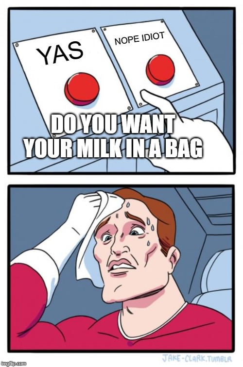 MILK IN A BAG? Imgflip