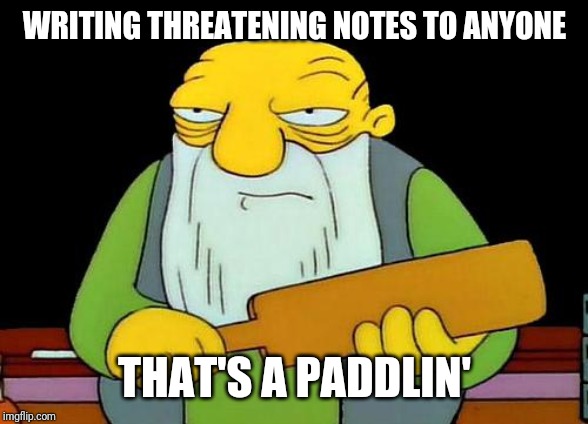 Just remember kids it's not a good idea to write threatening notes to