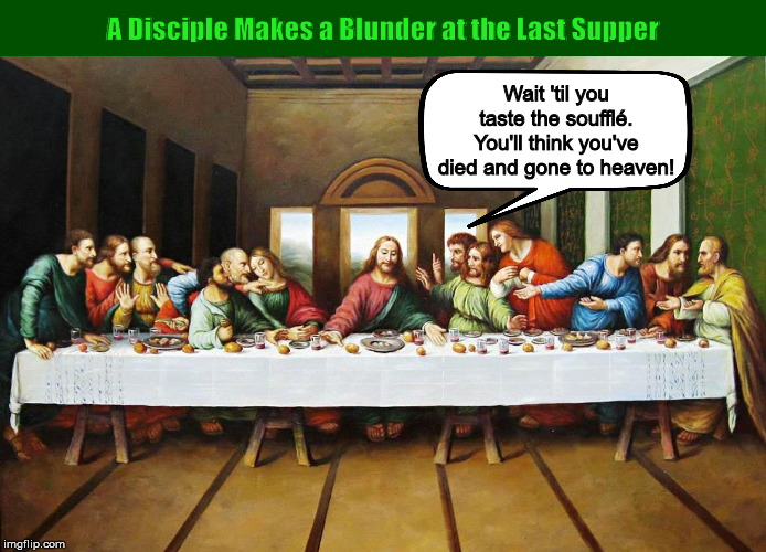 A Disciple Makes a Blunder at the Last Supper Imgflip