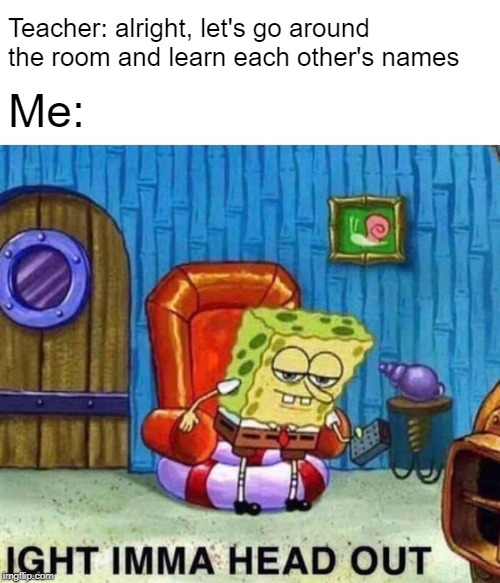 Spongebob Ight Imma Head Out Meme Imgflip