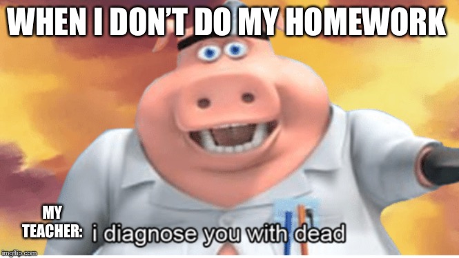 I diagnose you with dead Imgflip