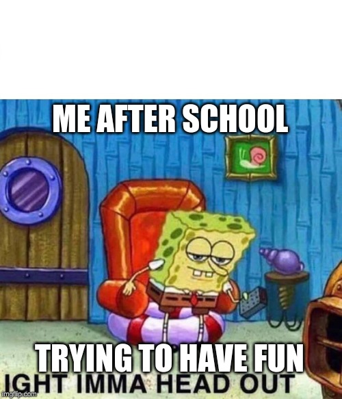 Spongebob Ight Imma Head Out Meme Imgflip
