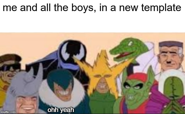new me and the boys template please use it Imgflip