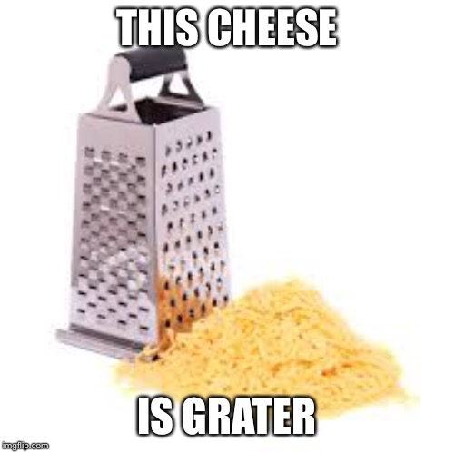 Cheese grater with cheese Memes Imgflip