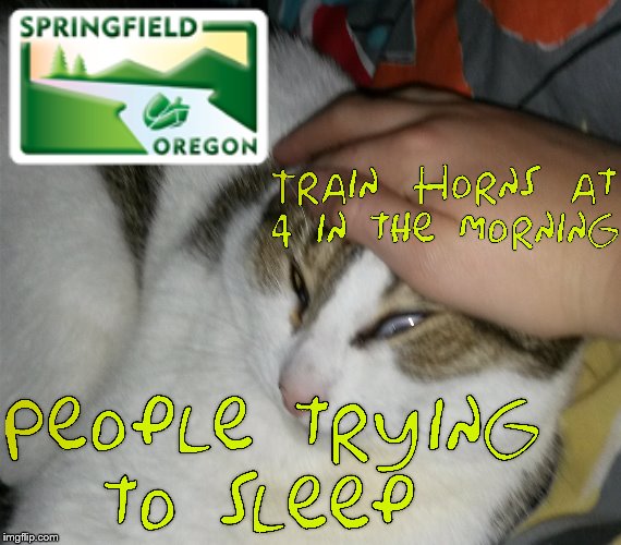 Springfield Oregon trains love to lay on their horns, but yet people