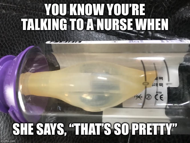 Image tagged in nurse,nurses,hospital,sick,sick humor,bottle Imgflip