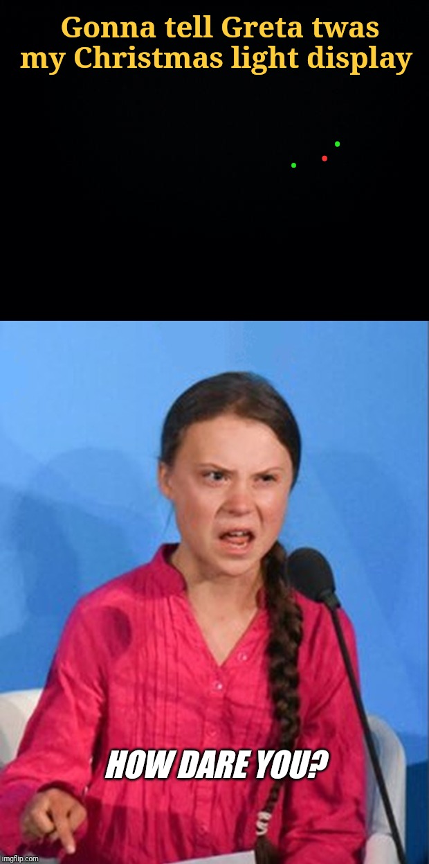 politics greta thunberg how dare you Memes & GIFs Imgflip
