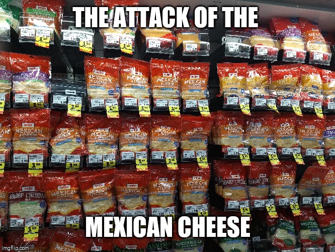 Image tagged in mexican food,cheese time Imgflip