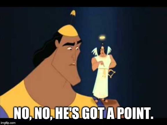Image tagged in emperor's new groove he's got a point Imgflip