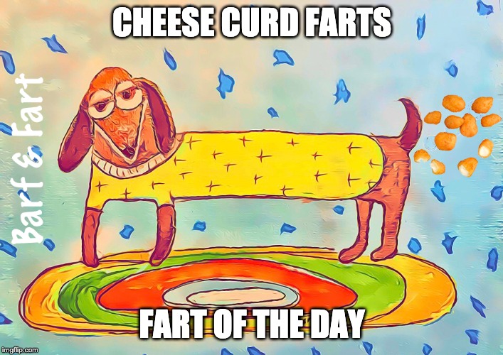 Cheese Curd Fart of the Day Imgflip