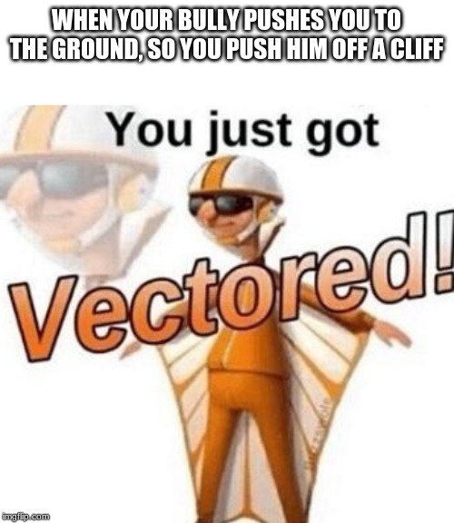 You just got vectored Imgflip