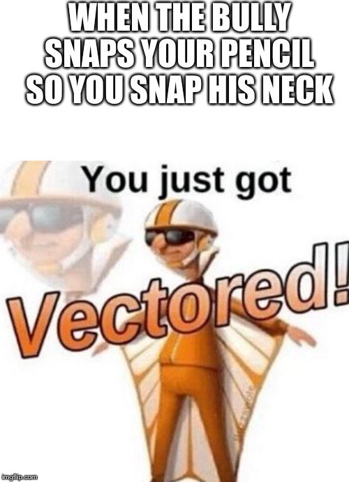 You just got vectored Imgflip