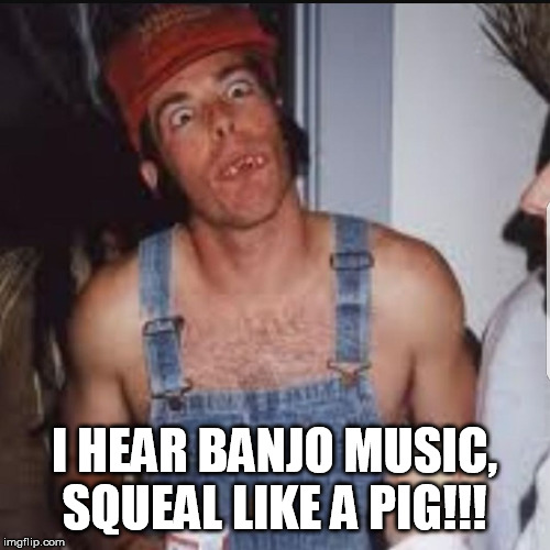 For some reason I think of banjo playing and Deliverance. Imgflip