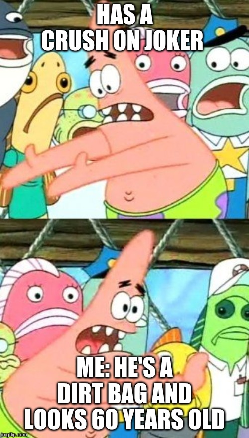Put It Somewhere Else Patrick Meme Imgflip