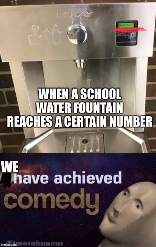 The school water fountain hit 69,420 Imgflip