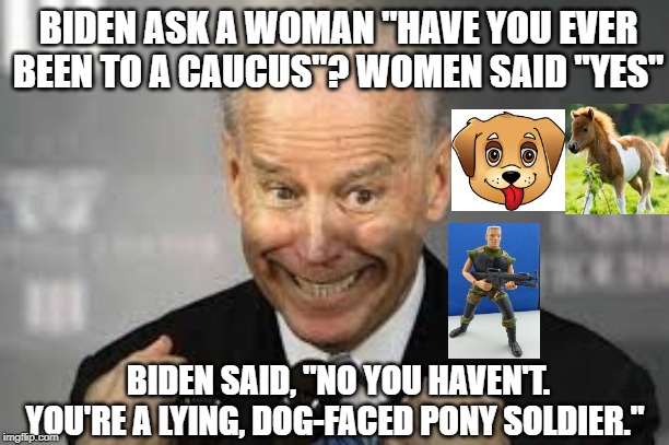 Biden,Lying Dog Faced Pony Soldier!! Imgflip