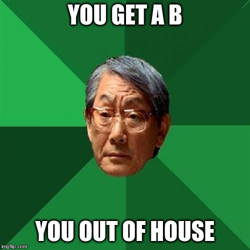 High Expectations Asian Father Meme Imgflip