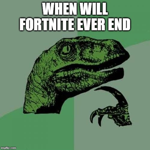 Fortnite will end... When? Imgflip