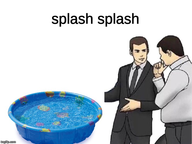 splash splash ha ha Imgflip