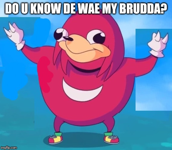 Image tagged in ugandan knuckles,repost,dank memes,memes,de wae,do you