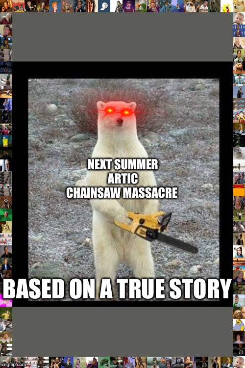 Chainsaw Bear Meme Imgflip