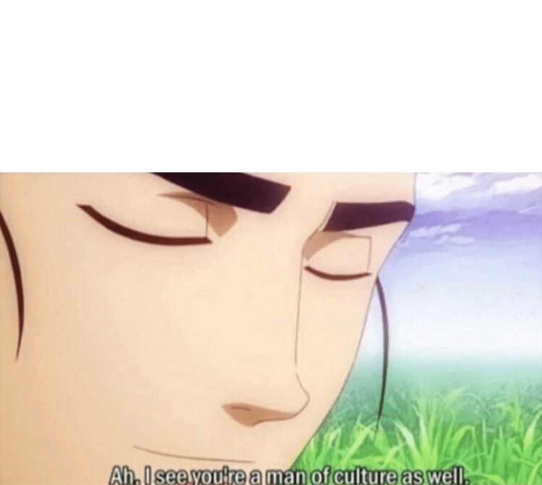 Ah I see you're a man of culture as well Blank Template
