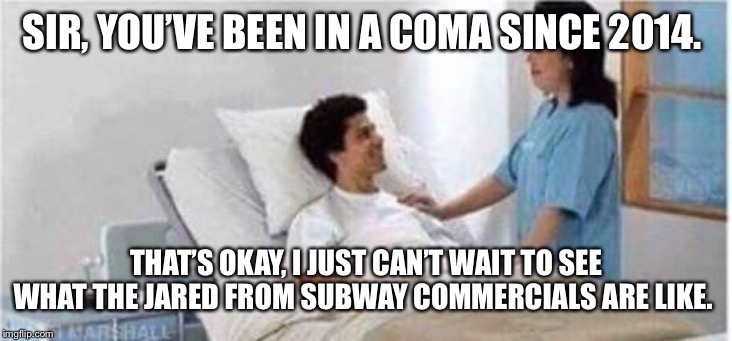 Sir, you've been in a coma Imgflip