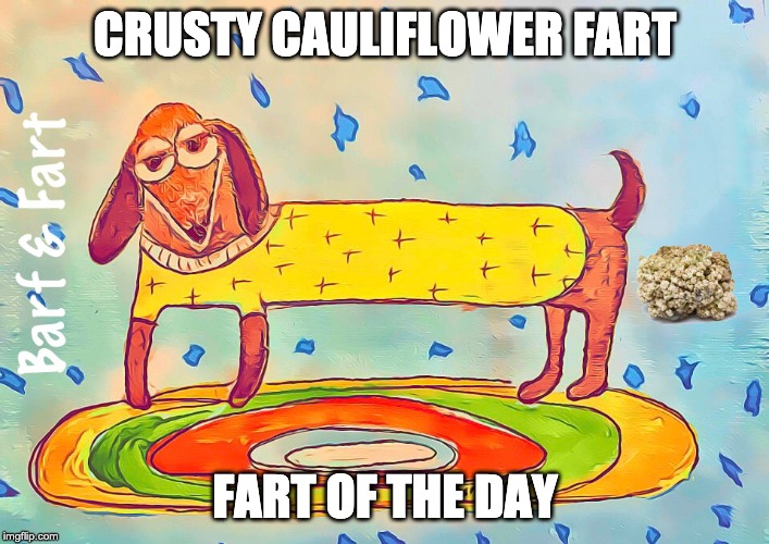 Crusty Cauliflower Farts (FOTD) Imgflip