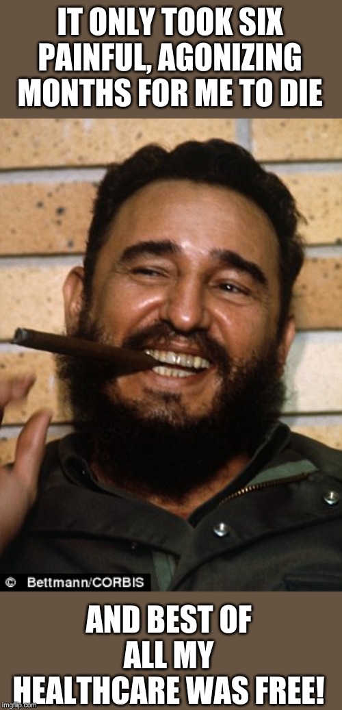 Hey if it worked so good for Castro, we need health care like CUBA! It