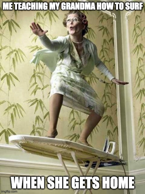 Surfing ironing board lady Imgflip
