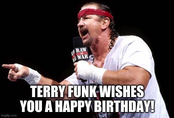 Image tagged in terry funk,pro wrestling,happy birthday Imgflip