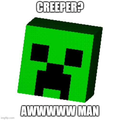 Creeper Aw Man Imgflip