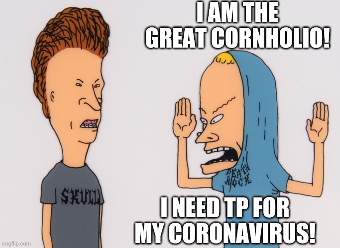 The Great Cornholio strikes again! Lol! Imgflip