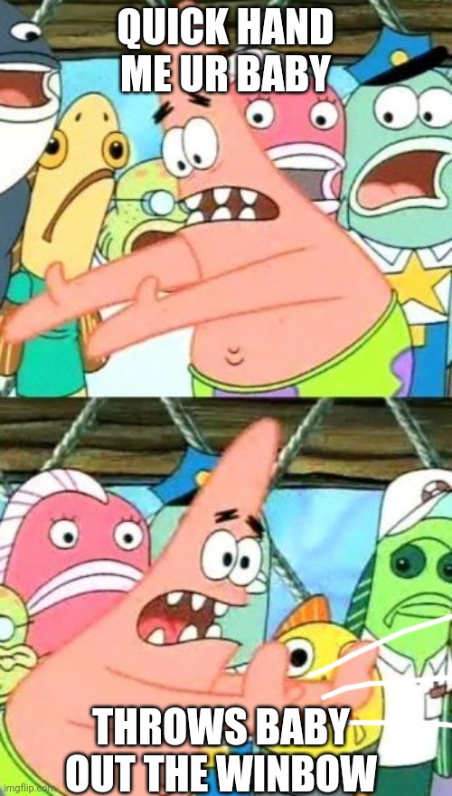 Put It Somewhere Else Patrick Meme Imgflip